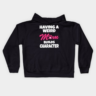 Having A Weird Mom Builds Character Kids Hoodie